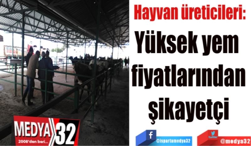 Hayvan üreticileri: 
Yüksek yem 
fiyatlarından
şikayetçi
