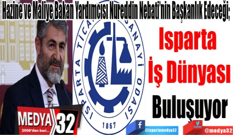 Hazine ve Maliye Bakan Yardımcısı Nureddin Nebati’nin Başkanlık Edeceği; 
Isparta 
İş Dünyası 
Buluşuyor 
