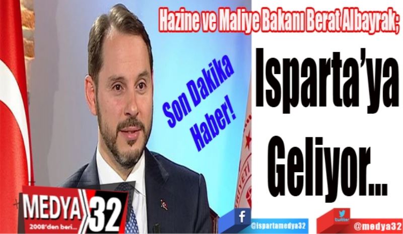 Hazine ve Maliye Bakanı Berat Albayrak; 
Isparta’ya
Geliyor…
