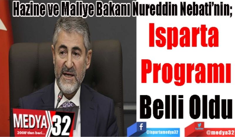 Hazine ve Maliye Bakanı Nureddin Nebati’nin; 
Isparta 
Programı
Belli Oldu 
