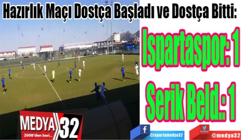 Hazırlık Maçı Dostça Başladı Ve Dostça Bitti: 
Ispartaspor: 1
Serik Beld.: 1 
