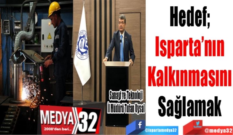 Hedef; 
Isparta’nın 
Kalkınmasını 
Sağlamak 
