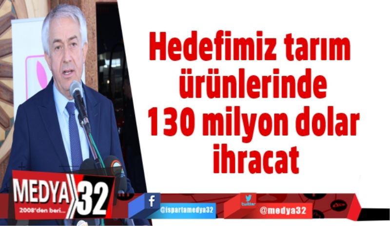 Hedefimiz tarım ürünlerinde 130 milyon dolar ihracat
