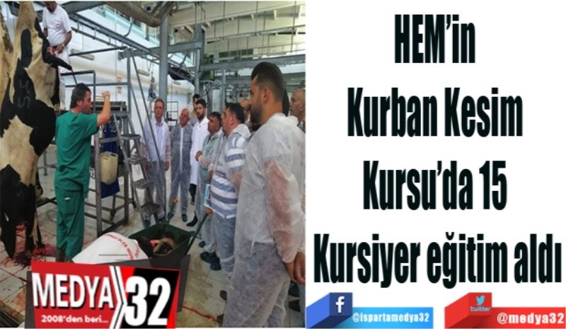 HEM’in Kurban 
Kesim Kursu’da 15 
Kursiyer eğitim aldı
