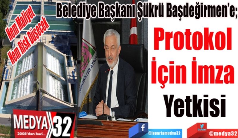 Hem Maliyet
Hem Risk Düşecek 
Belediye Başkanı Şükrü Başdeğirmen’e; 
Protokol 
İçin İmza 
Yetkisi 
