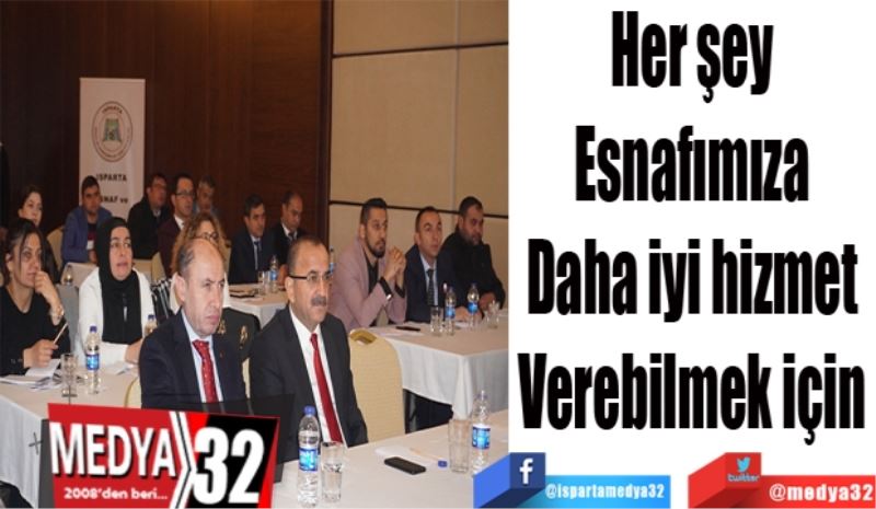 Her şey 
Esnafımıza 
Daha iyi hizmet 
Verebilmek için 
