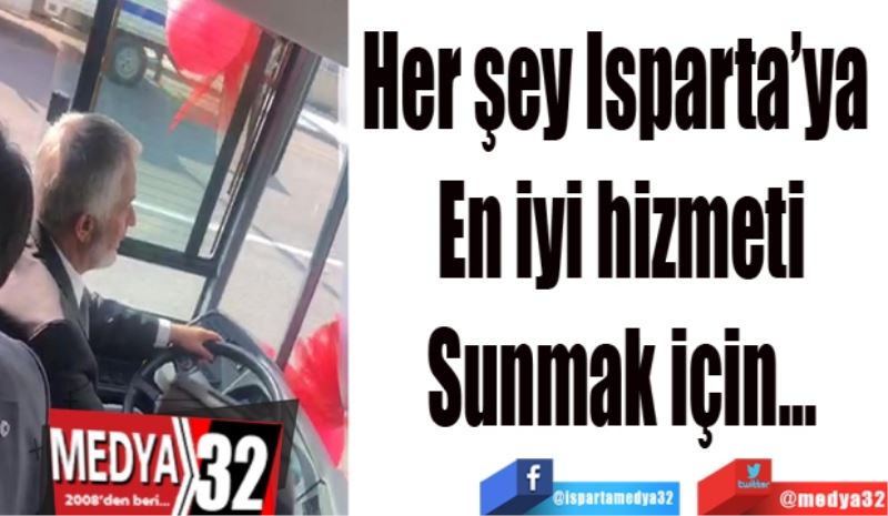 Her şey Isparta’ya 
En iyi hizmeti
Sunmak için…
