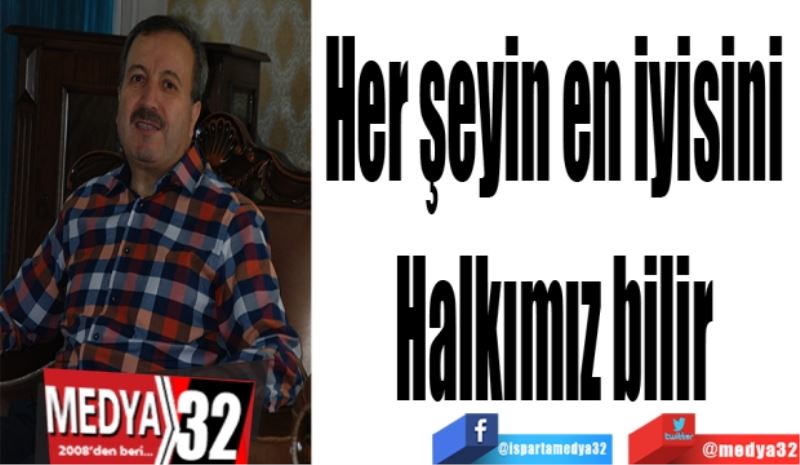 Her şeyin 
En iyisini 
Halkımız 
Bilir 
