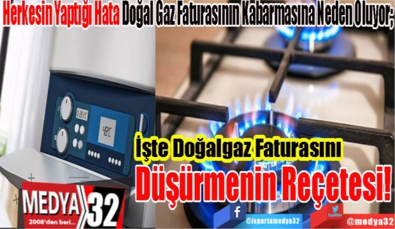 Herkesin Yaptığı Hata Doğal Gaz Faturasının Kabarmasına Neden Oluyor; 
İşte Doğalgaz
Faturasını 
Düşürmenin
Reçetesi!
