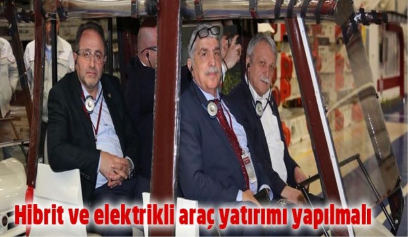 Hibrit ve elektrikli araç yatırımı yapılmalı