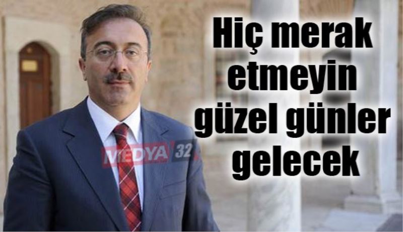 Hiç merak etmeyin güzel günler gelecek