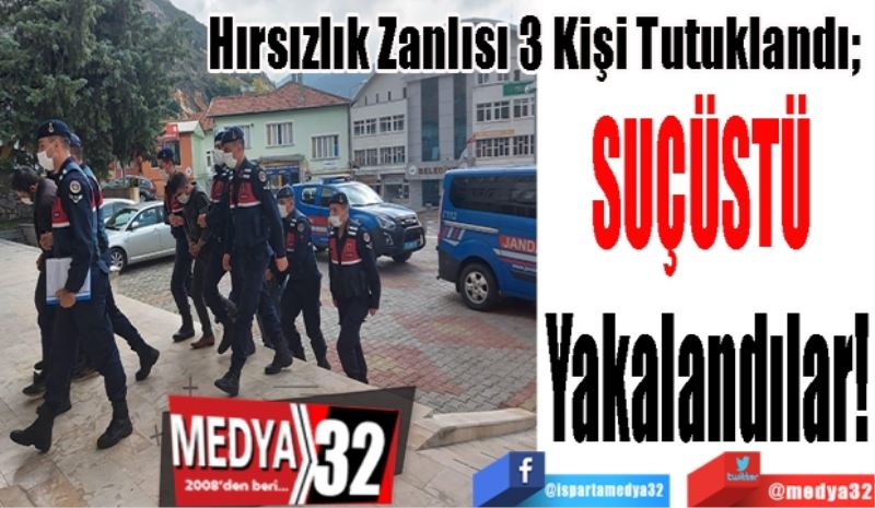 Hırsızlık Zanlısı 3 Kişi Tutuklandı; 
SUÇÜSTÜ 
Yakalandılar!
