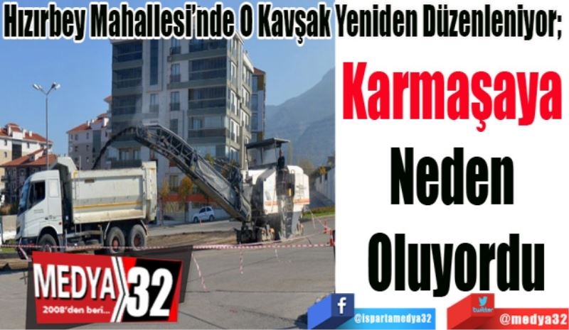 Hızırbey Mahallesi’nde O Kavşak Yeniden Düzenleniyor; 
Karmaşaya 
Neden 
Oluyordu 
