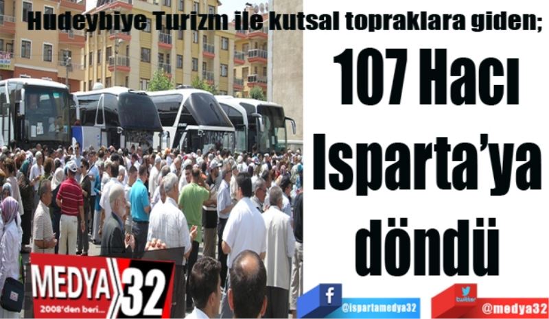 Hudeybiye Turizm ile kutsal topraklara giden; 
107 Hacı 
Isparta’ya 
döndü 
