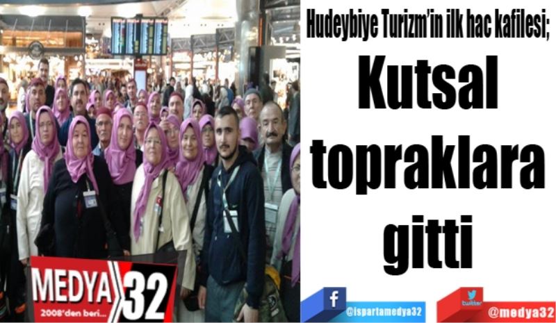 Hudeybiye Turizm’in ilk hac kafilesi; 
Kutsal 
topraklara 
gitti 
