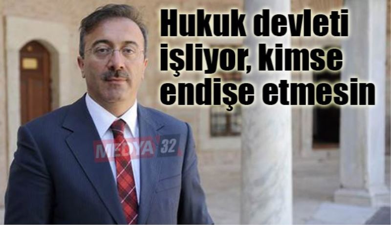 Hukuk devleti işliyor, kimse endişe etmesin