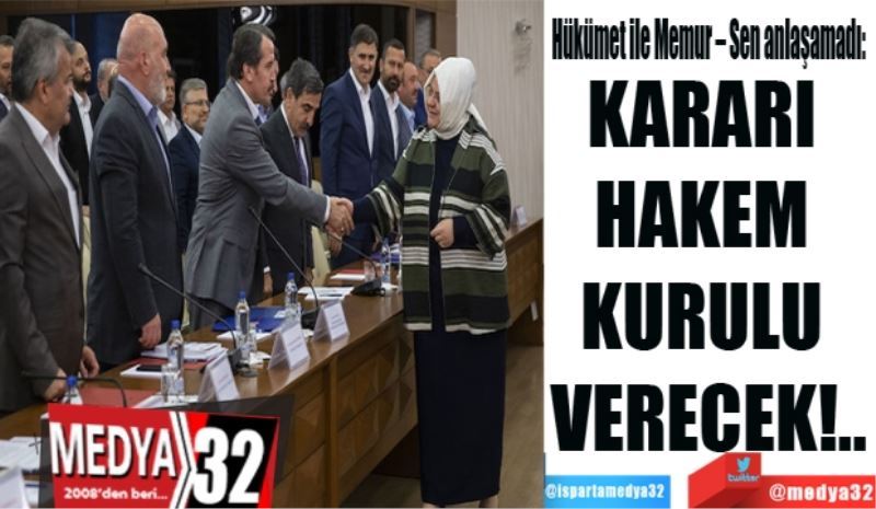 Hükümet ile Memur – Sen anlaşamadı:  
KARARI 
HAKEM 
KURULU 
VERECEK!..
