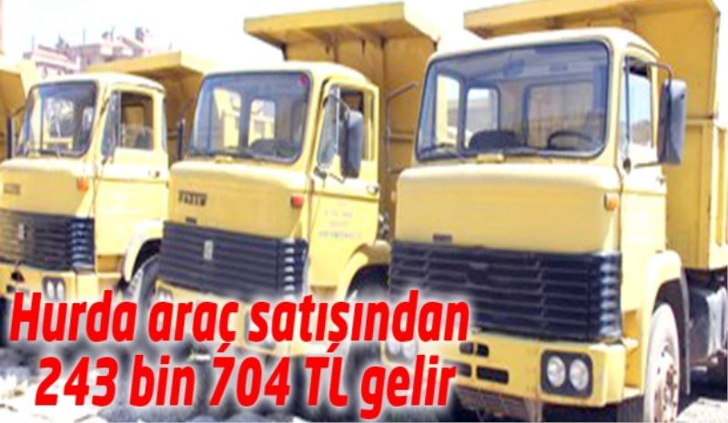 Hurda araç satışından 243 bin 704 TL gelir