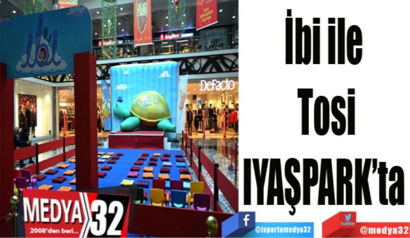 İbi ile 
Tosi
IYAŞPARK’ta 
