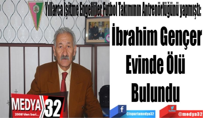 İbrahim Gençer
Evinde Ölü 
Bulundu 
