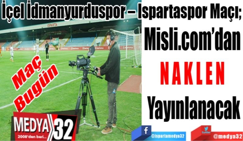 İçel İdmanyurduspor – Ispartaspor Maçı; 
Misli.com’dan 
N A K L E N 
Yayınlanacak
