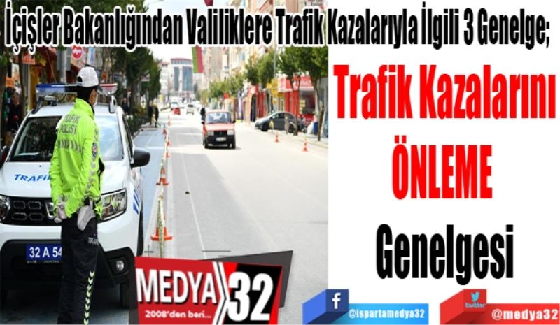 İçişler Bakanlığından Valiliklere Trafik Kazalarıyla İlgili 3 Genelge; 
Trafik Kazalarını
ÖNLEME 
Genelgesi 
