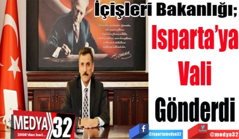 İçişleri Bakanlığı; 
Isparta’ya
Vali
Gönderdi 
