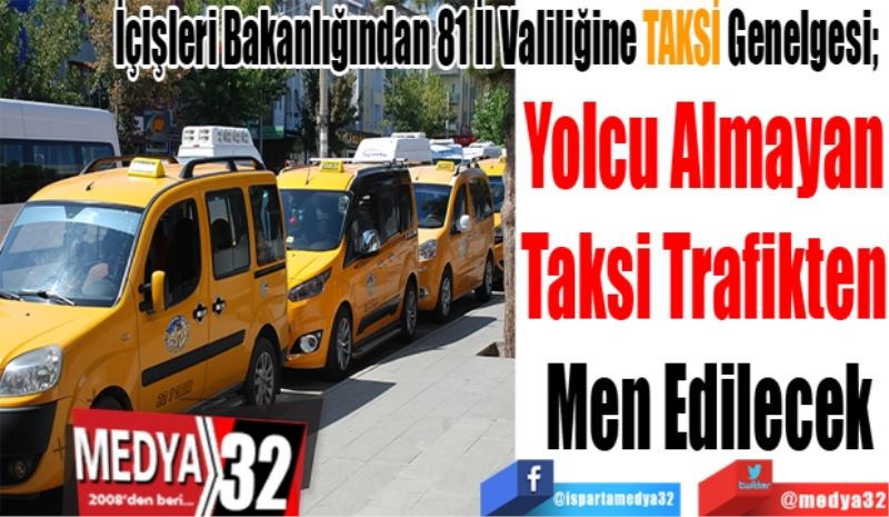 İçişleri Bakanlığından 81 İl Valiliğine TAKSİ Genelgesi; 
Yolcu Almayan 
Trafikten 
Men Edilecek
