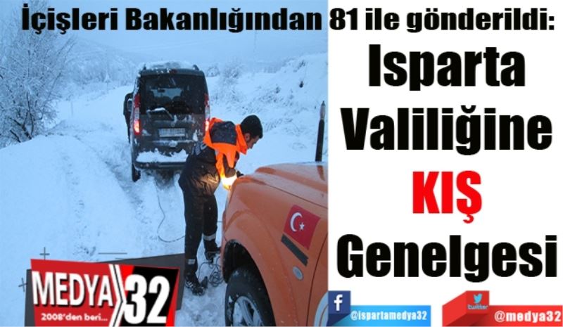 İçişleri Bakanlığından 81 ile gönderildi: 
Isparta 
Valiliğine 
KIŞ 
Genelgesi 
