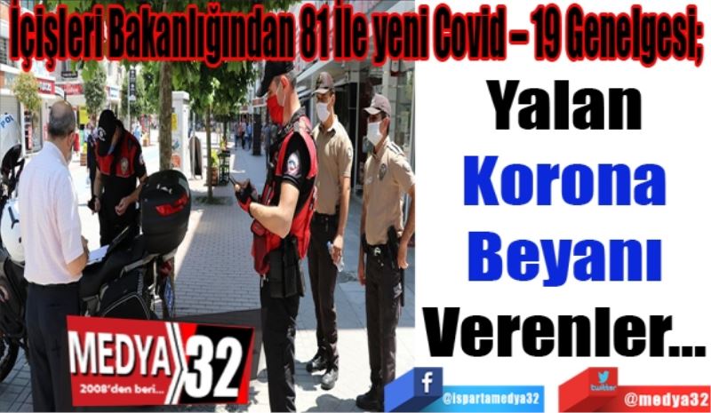 
İçişleri Bakanlığından 81 İle yeni Covid – 19 Genelgesi; 
Yalan
Korona
Beyanı
Verenler…
