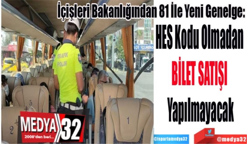 İçişleri Bakanlığından 81 İle Yeni Genelge: 
HES Kodu Olmadan 
BİLET SATIŞI 
Yapılmayacak
