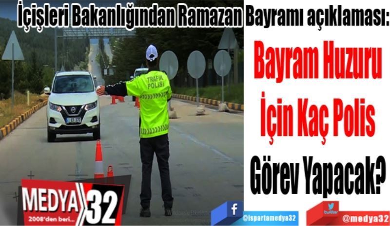 İçişleri Bakanlığından Ramazan Bayramı açıklaması:  
Bayram Huzuru 
İçin Kaç Polis 
Görev Yapacak? 
