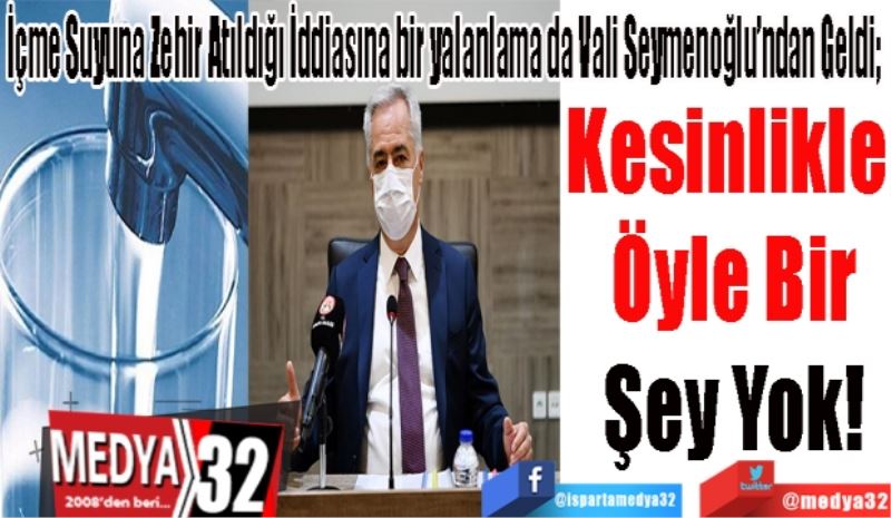 İçme Suyuna Zehir Atıldığı İddiasına bir yalanlama da Vali Seymenoğlu’ndan Geldi; 
Kesinlikle 
Öyle Bir
Şey Yok! 
