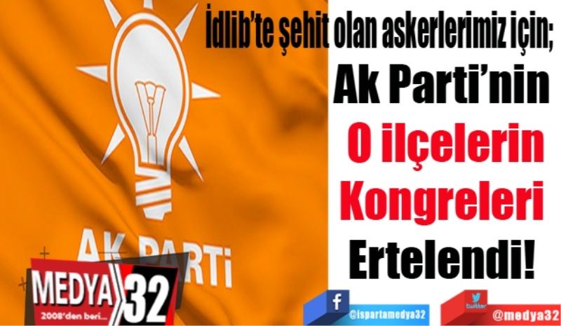 
İdlib’te şehit olan askerlerimiz için; 
Ak Parti’nin 
O ilçelerin
Kongreleri 
Ertelendi 
