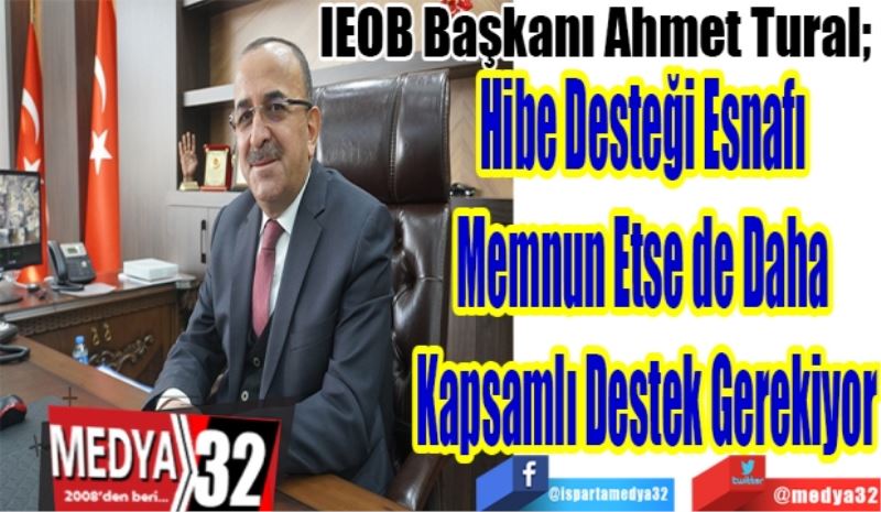 IEOB Başkanı Ahmet Tural; 
Hibe Desteği Esnafı 
Memnun Etse de Daha 
Kapsamlı Destek Gerekiyor

