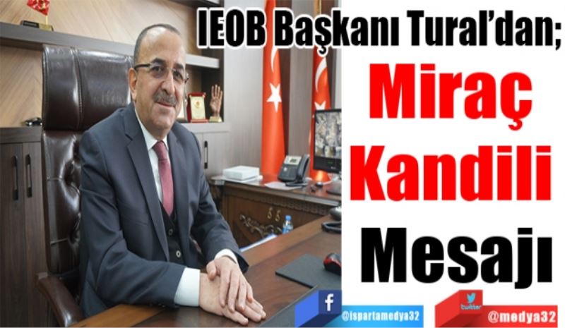 IEOB Başkanı Tural’dan; 
Miraç 
Kandili 
Mesajı
