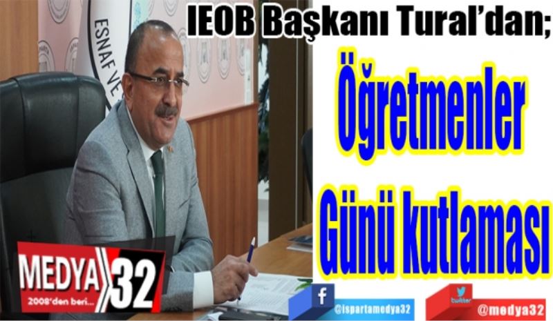 IEOB Başkanı Tural’dan;
Öğretmenler 
Günü kutlaması 
