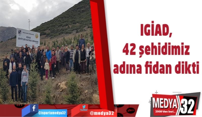 IGİAD, 42 şehidimiz adına fidan dikti 
