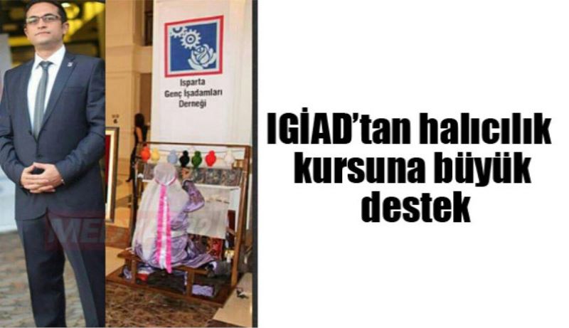 IGİAD’tan halıcılık kursuna büyük destek