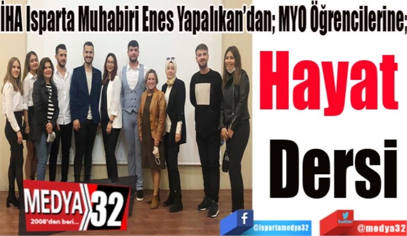 İHA Isparta Muhabiri Enes Yapalıkan’dan; MYO Öğrencilerini 
Hayat 
Dersi 
