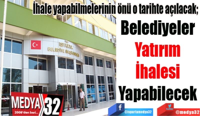 İhale yapabilmelerinin önü o tarihte açılacak; 
Belediyeler 
Yatırım 
İhalesi 
Yapabilecek 
