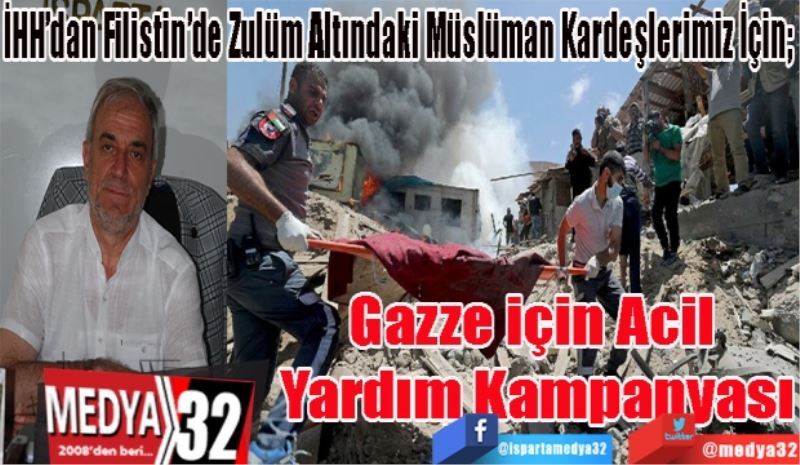 İHH’dan Filistin’de Zulüm Altındaki Müslüman Kardeşlerimiz İçin;  
Gazze için 
Acil Yardım 
Kampanyası
