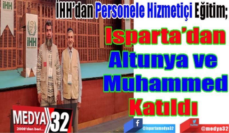 İHH’dan Personele Hizmetiçi Eğitim; 
Isparta’dan
Altunya ve 
Muhammed
Katıldı 
