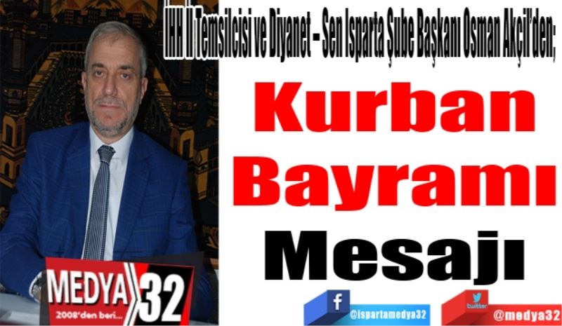 İHH İl Temsilcisi ve Diyanet – Sen Isparta Şube Başkanı Osman Akçil’den; 
Kurban
Bayramı
Mesajı
