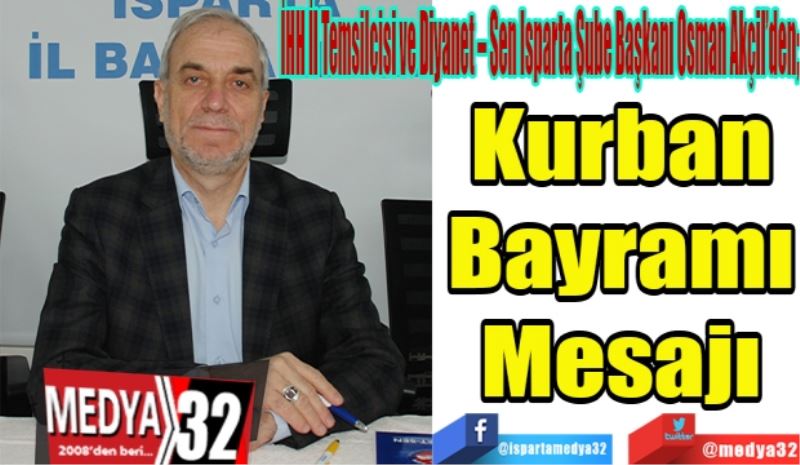 İHH İl Temsilcisi ve Diyanet – Sen Isparta Şube Başkanı Osman Akçil’den; 
Kurban
Bayramı
Mesajı
