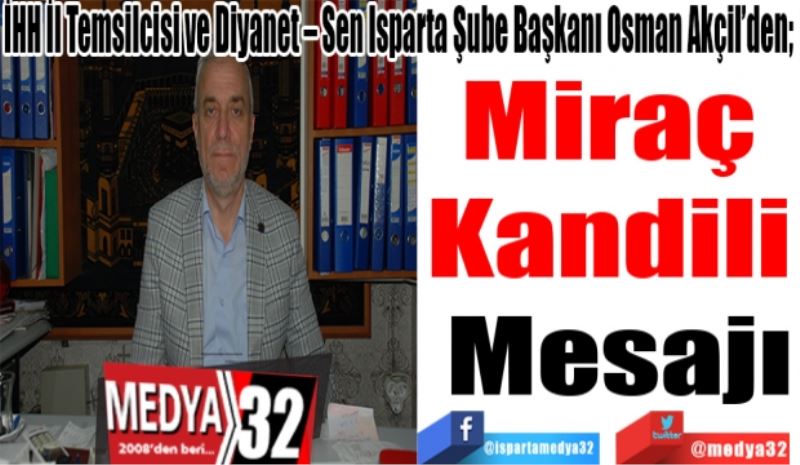 
İHH İl Temsilcisi ve Diyanet – Sen Isparta Şube Başkanı Osman Akçil; 
Miraç
Yükselmektir
