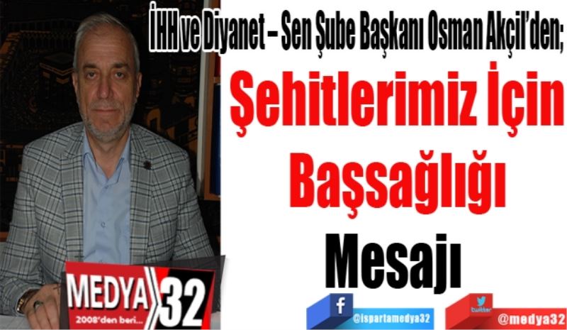 İHH ve Diyanet – Sen Şube Başkanı Osman Akçil’den; 
Şehitlerimiz İçin
Başsağlığı
Mesajı 
