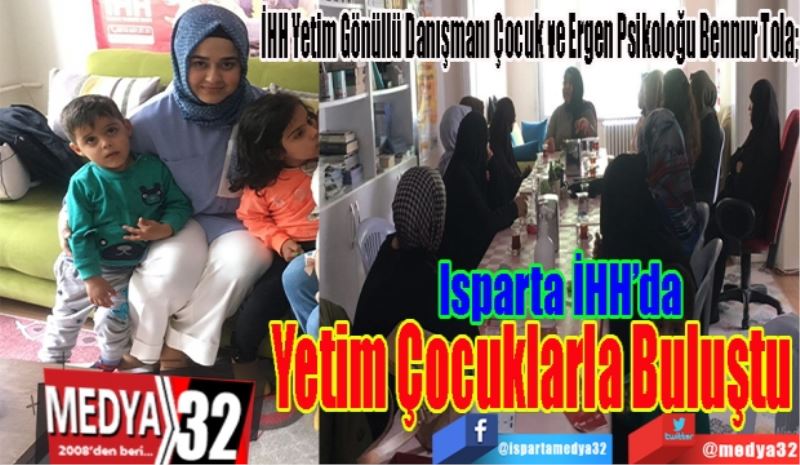 İHH Yetim Gönüllü Danışmanı Çocuk ve Ergen Psikoloğu Bennur Tola; 
Isparta İHH’da
Yetim Çocuklarla 
Buluştu  
