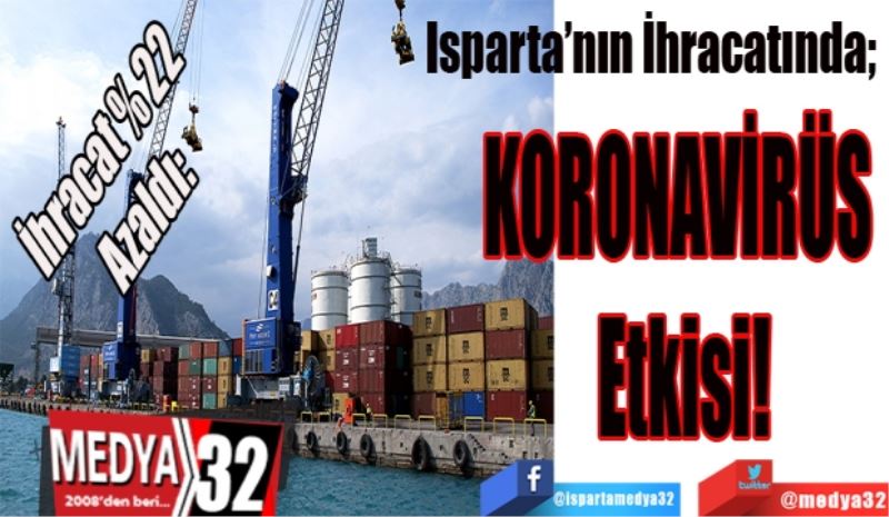 İhracat % 22 
Azaldı: 
Isparta’nın ihracatında; 
KORONAVİRÜS 
Etkisi!
