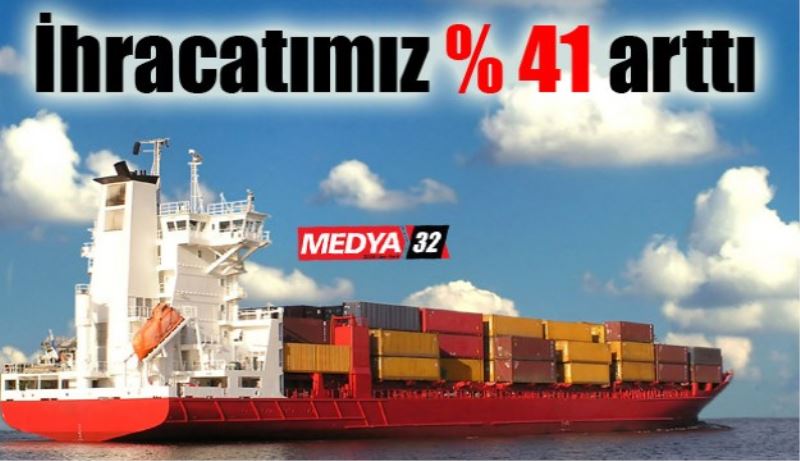 İhracatımız yüzde 41 arttı